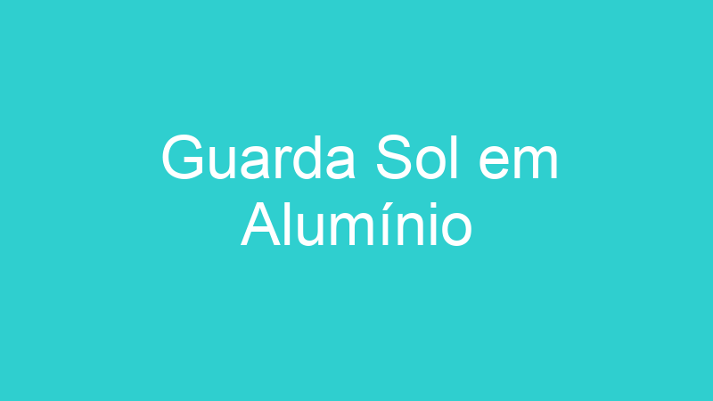 Guarda Sol em Alumínio