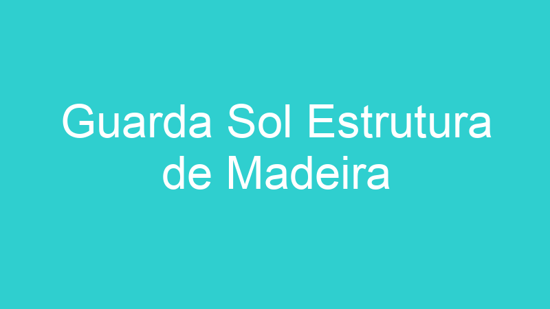 Guarda Sol Estrutura de Madeira