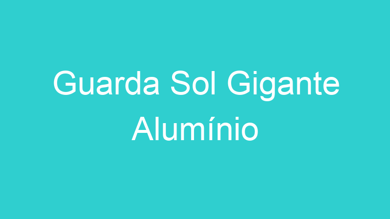 Guarda Sol Gigante Alumínio