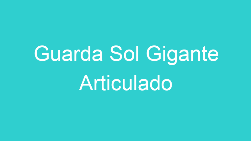 Guarda Sol Gigante Articulado