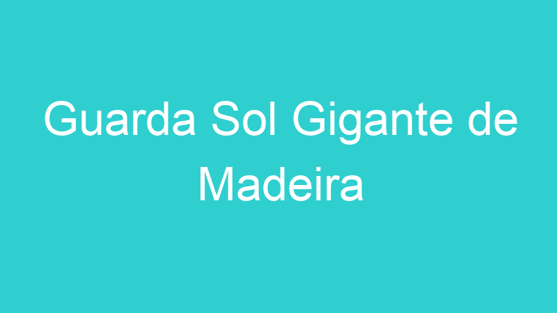 Guarda Sol Gigante de Madeira