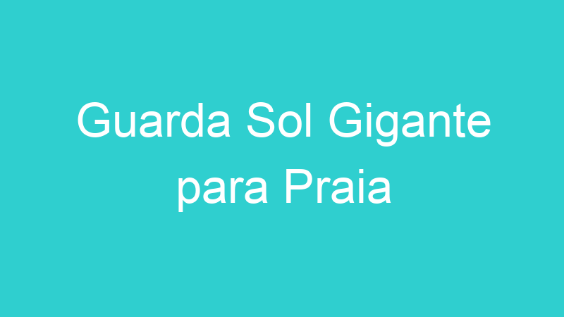 Guarda Sol Gigante para Praia