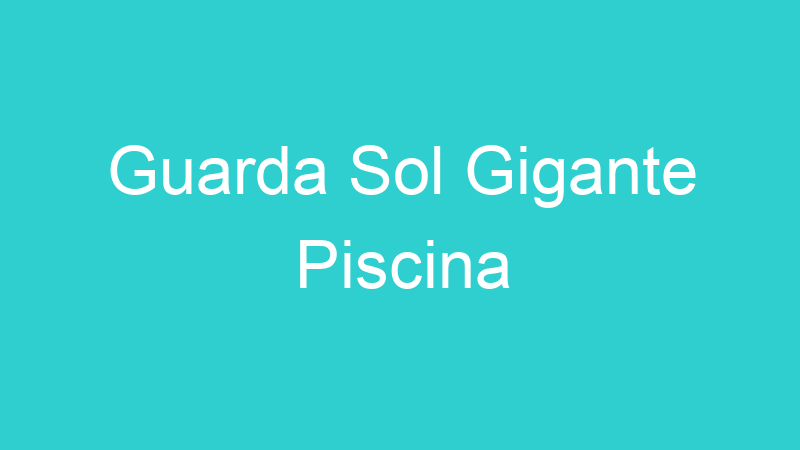 Guarda Sol Gigante Piscina