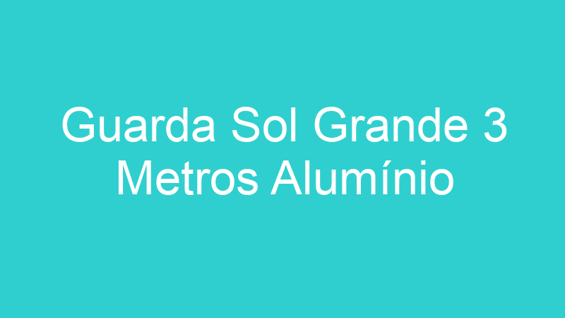 Guarda Sol Grande 3 Metros Alumínio