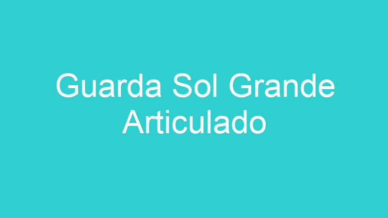Guarda Sol Grande Articulado