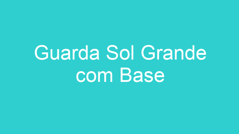 Guarda Sol Grande com Base