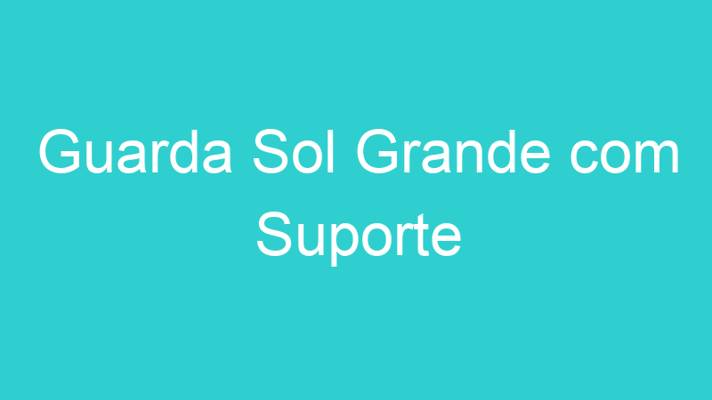 Guarda Sol Grande com Suporte