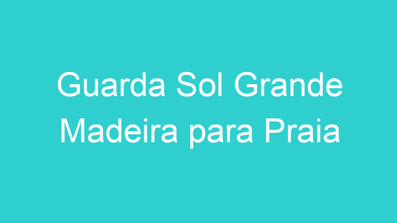 Guarda Sol Grande Madeira para Praia
