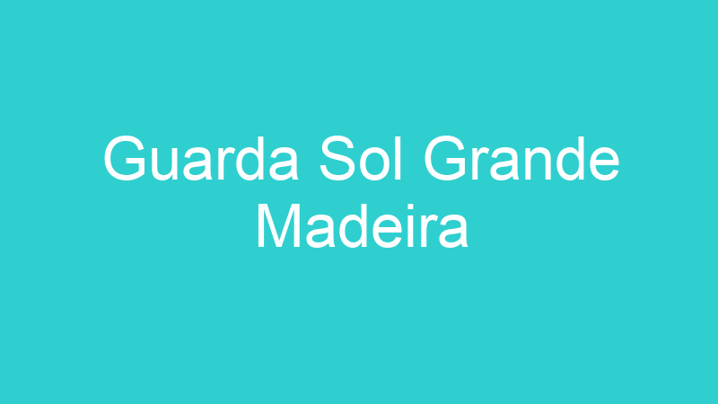 Guarda Sol Grande Madeira