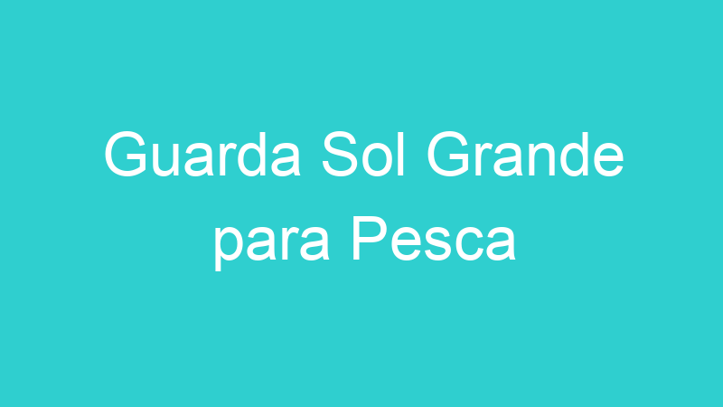 Guarda Sol Grande para Pesca