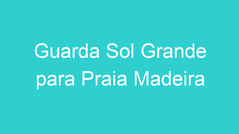 Guarda Sol Grande para Praia Madeira
