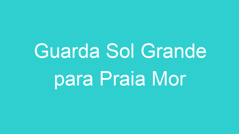 Guarda Sol Grande para Praia Mor
