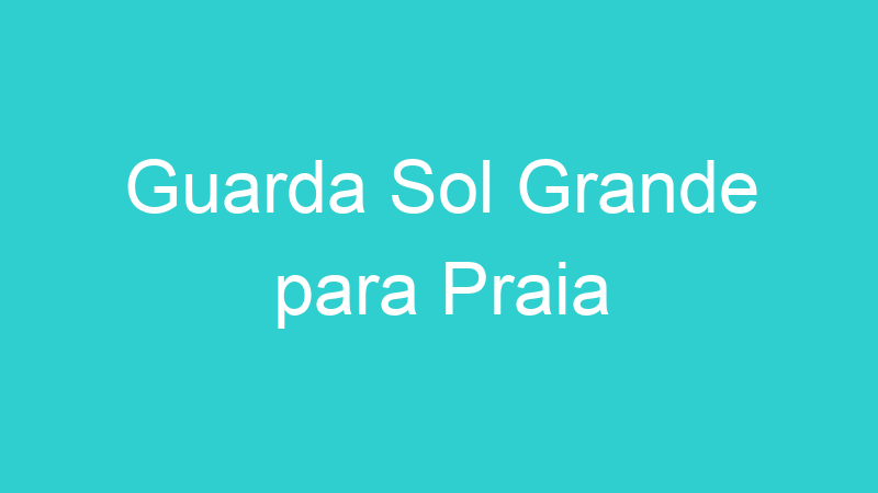 Guarda Sol Grande para Praia