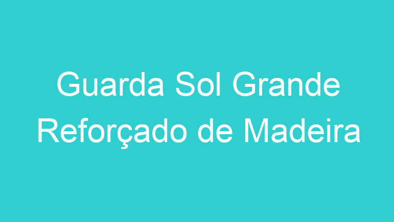 Guarda Sol Grande Reforçado de Madeira