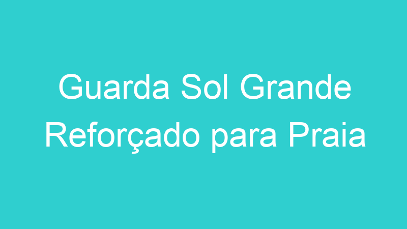 Guarda Sol Grande Reforçado para Praia