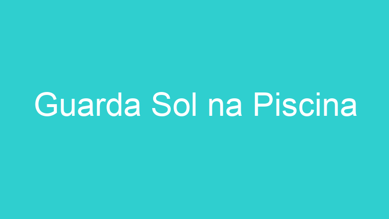 Guarda Sol na Piscina