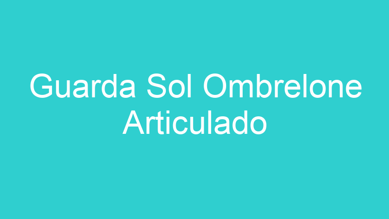 Guarda Sol Ombrelone Articulado
