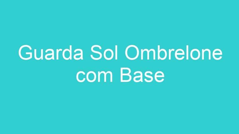 Guarda Sol Ombrelone com Base