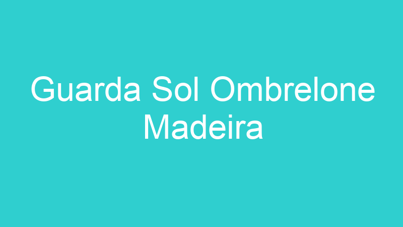 Guarda Sol Ombrelone Madeira