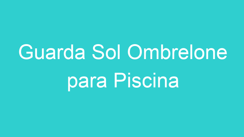Guarda Sol Ombrelone para Piscina