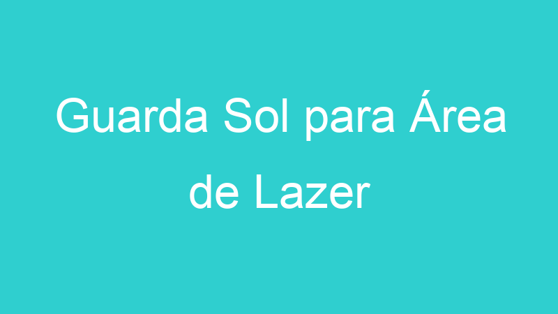Guarda Sol para Área de Lazer