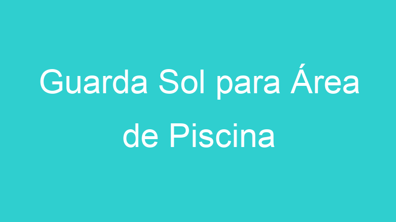 Guarda Sol para Área de Piscina