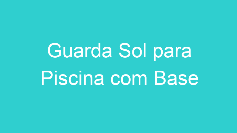Guarda Sol para Piscina com Base