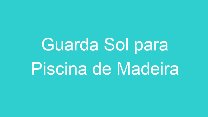 Guarda Sol para Piscina de Madeira