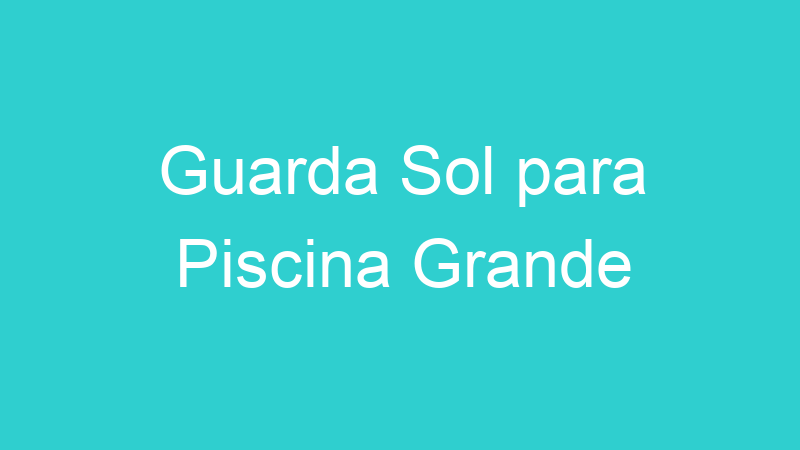 Guarda Sol para Piscina Grande