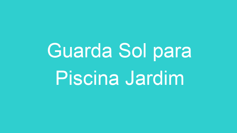 Guarda Sol para Piscina Jardim