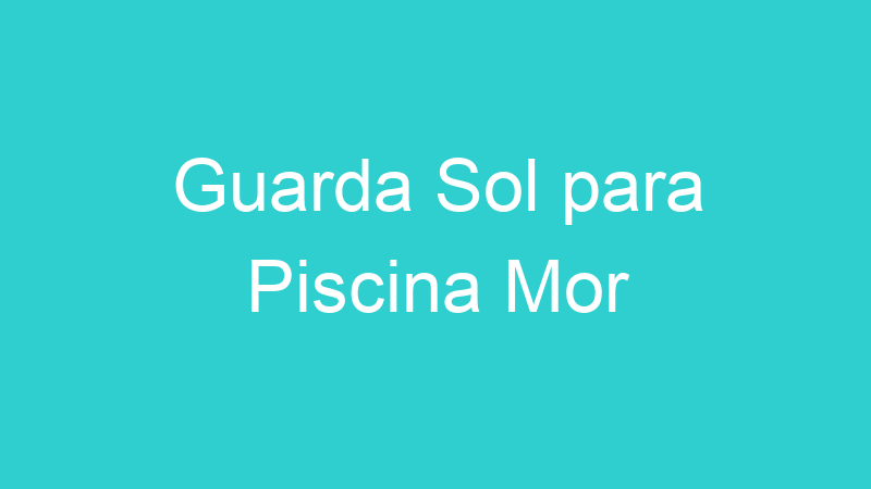 Guarda Sol para Piscina Mor