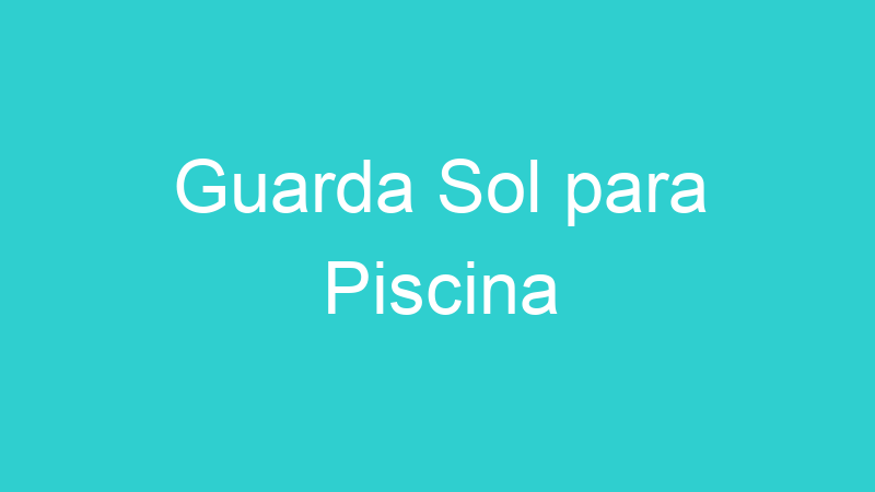 Guarda Sol para Piscina