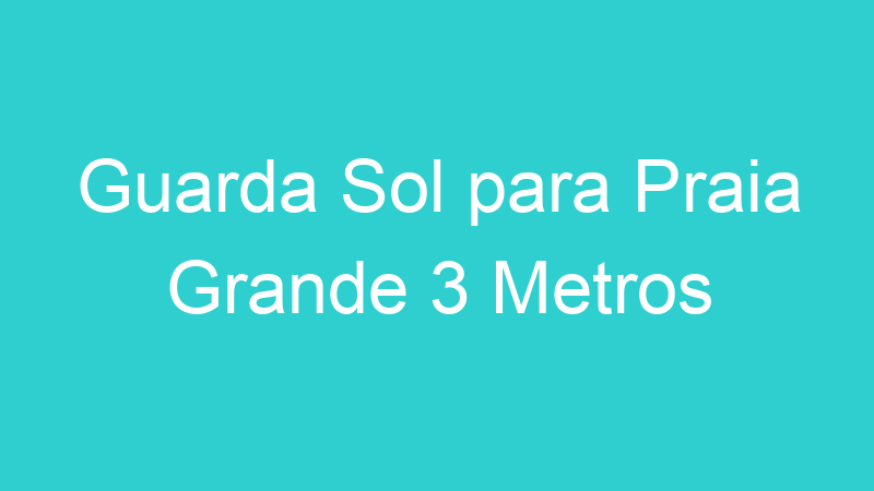 Guarda Sol para Praia Grande 3 Metros