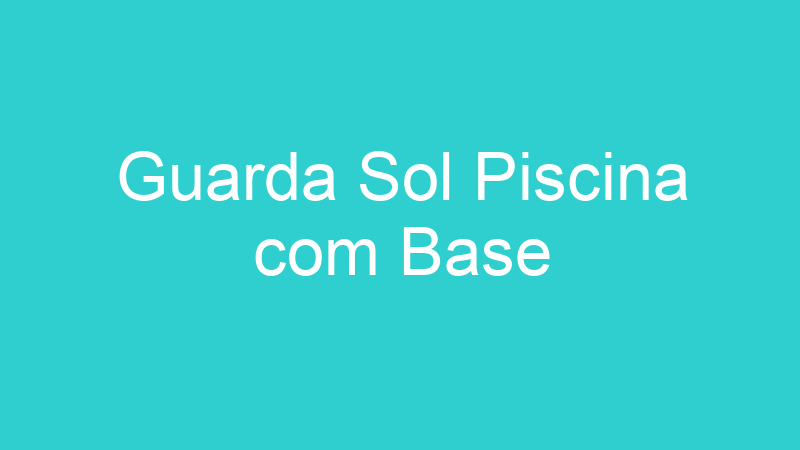 Guarda Sol Piscina com Base