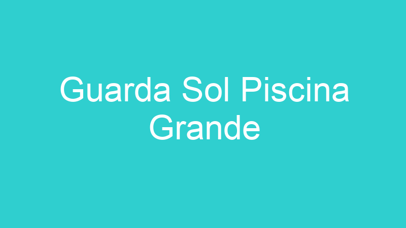 Guarda Sol Piscina Grande