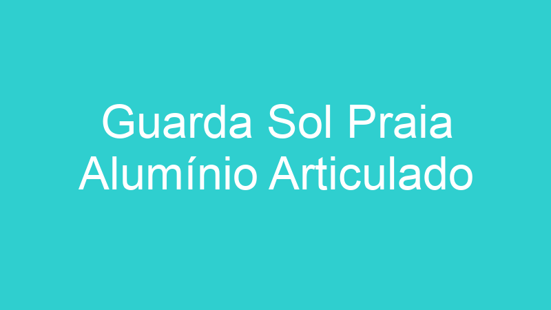 Guarda Sol Praia Alumínio Articulado