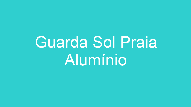 Guarda Sol Praia Alumínio