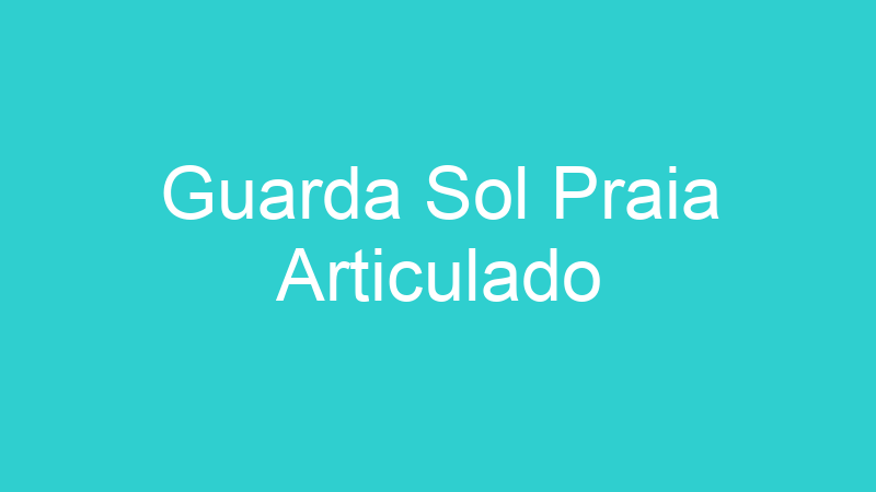 Guarda Sol Praia Articulado