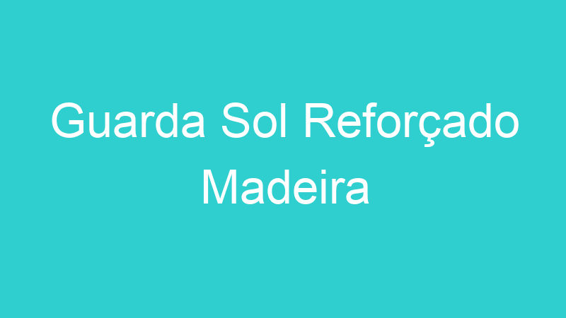 Guarda Sol Reforçado Madeira