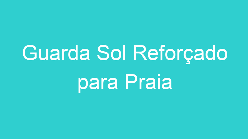 Guarda Sol Reforçado para Praia