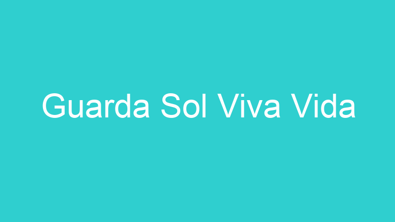 Guarda Sol Viva Vida