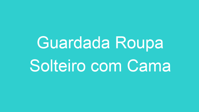 Guardada Roupa Solteiro com Cama