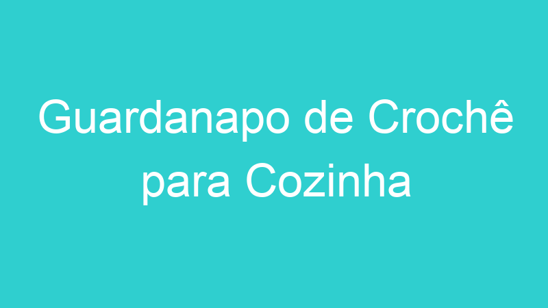 Guardanapo de Crochê para Cozinha