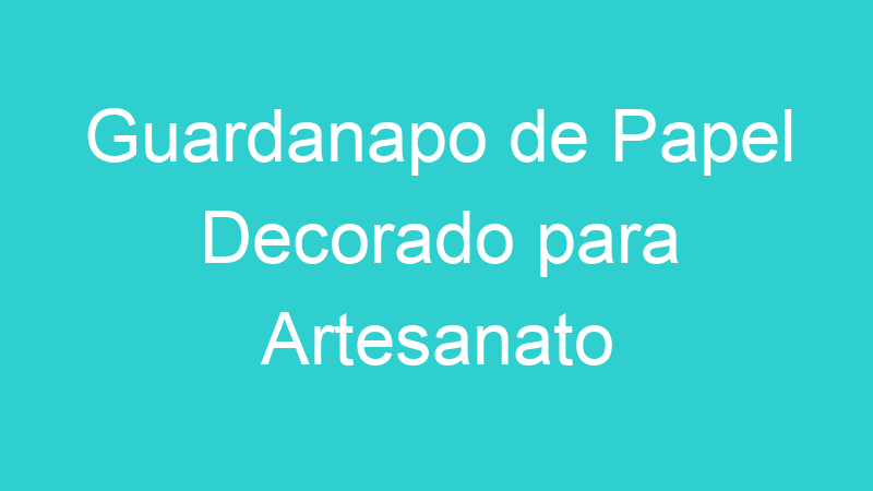 Guardanapo de Papel Decorado para Artesanato