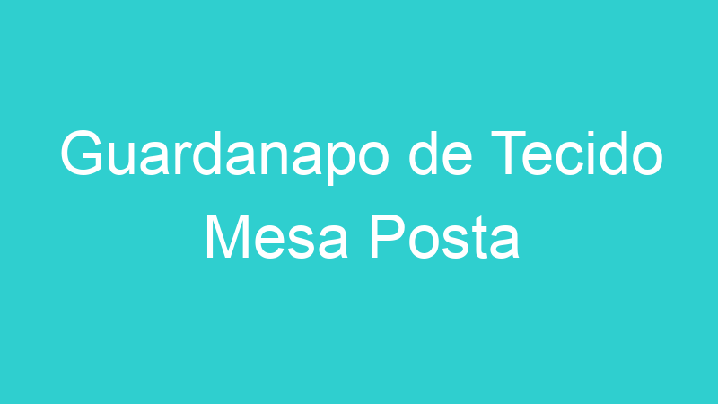 Guardanapo de Tecido Mesa Posta
