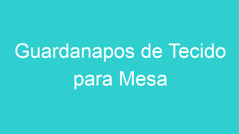 Guardanapos de Tecido para Mesa