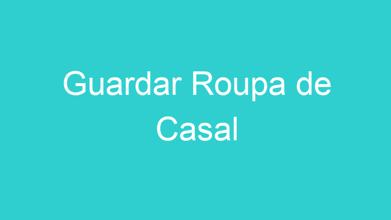 Guardar Roupa de Casal