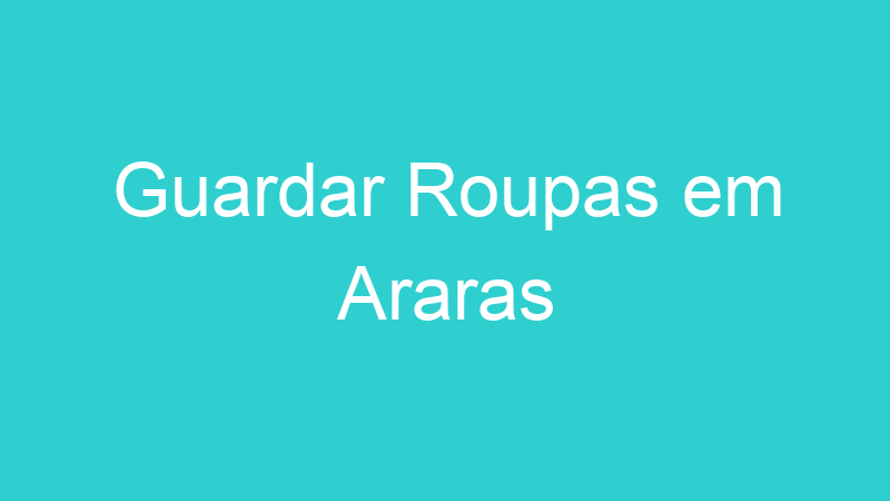 Guardar Roupas em Araras