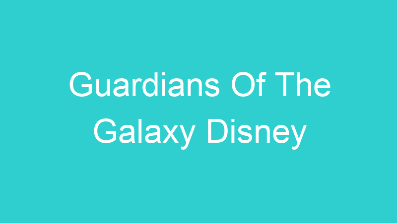 Guardians Of The Galaxy Disney