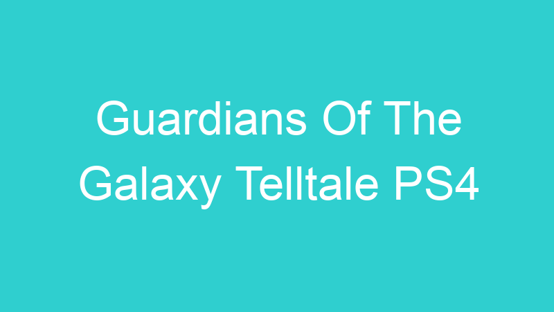 Guardians Of The Galaxy Telltale PS4
